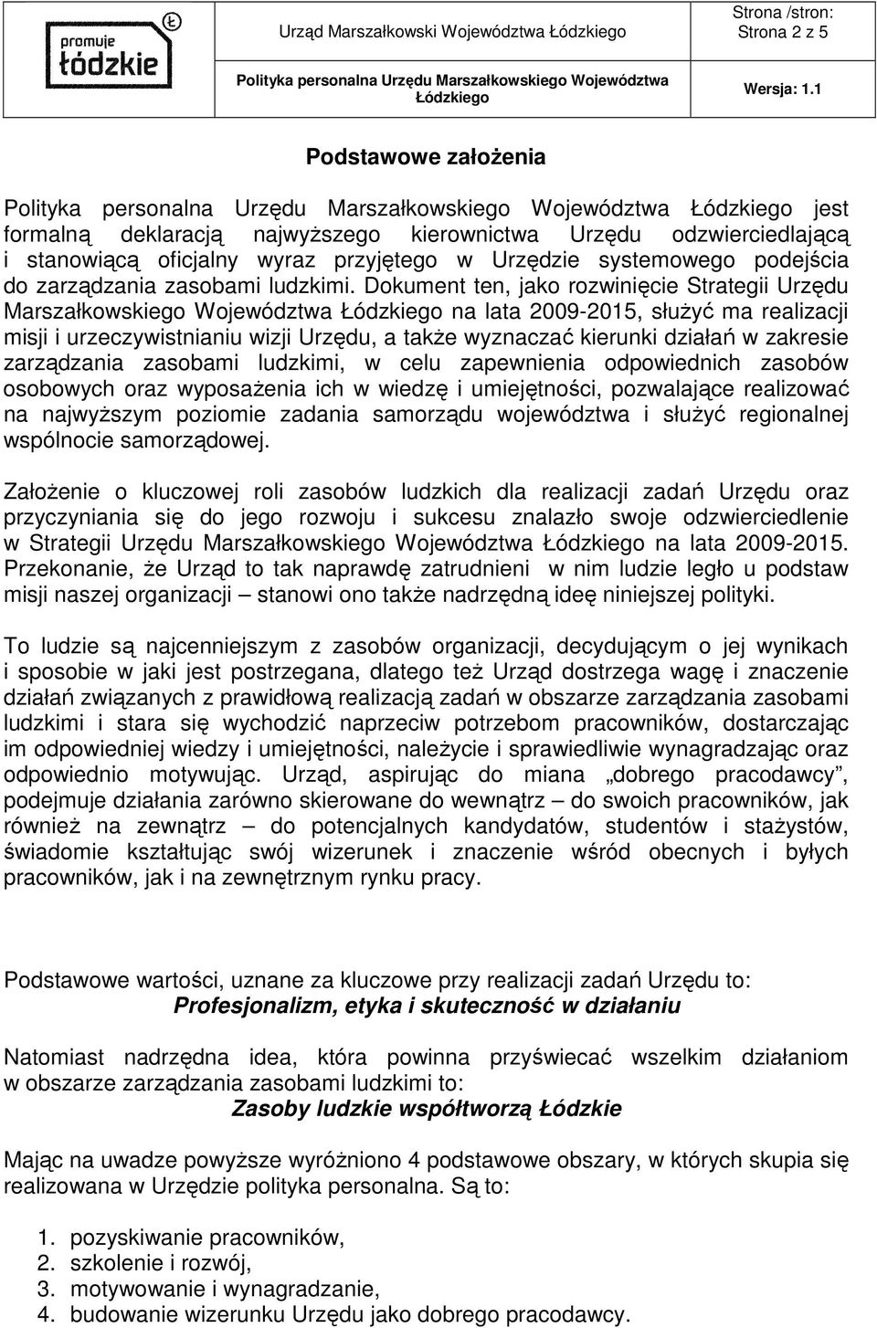 Dokument ten, jako rozwinięcie Strategii Urzędu Marszałkowskiego Województwa na lata 2009-2015, słuŝyć ma realizacji misji i urzeczywistnianiu wizji Urzędu, a takŝe wyznaczać kierunki działań w