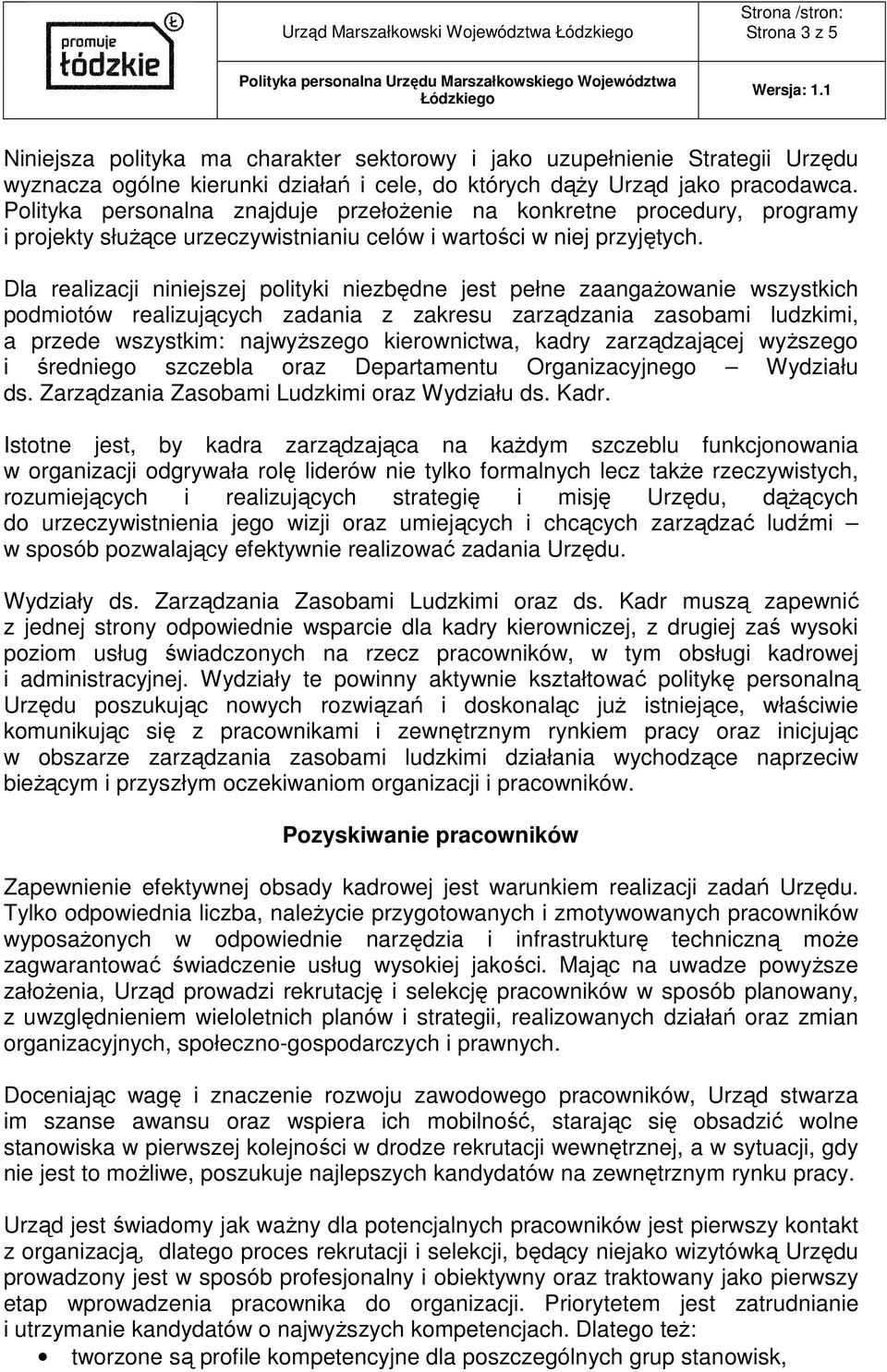 Dla realizacji niniejszej polityki niezbędne jest pełne zaangaŝowanie wszystkich podmiotów realizujących zadania z zakresu zarządzania zasobami ludzkimi, a przede wszystkim: najwyŝszego kierownictwa,