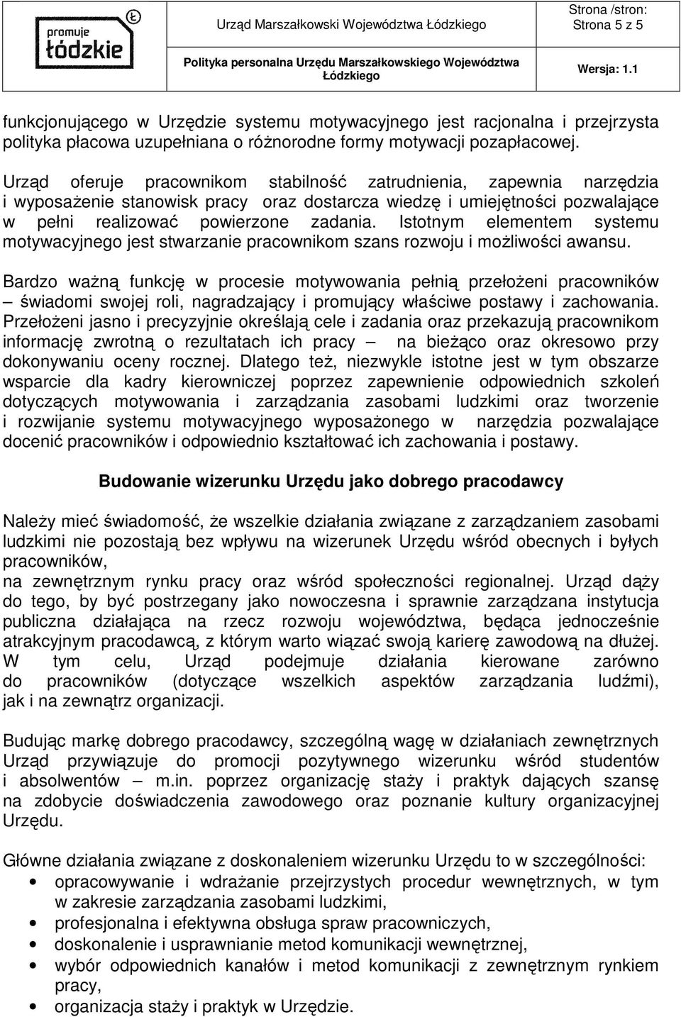 Istotnym elementem systemu motywacyjnego jest stwarzanie pracownikom szans rozwoju i moŝliwości awansu.