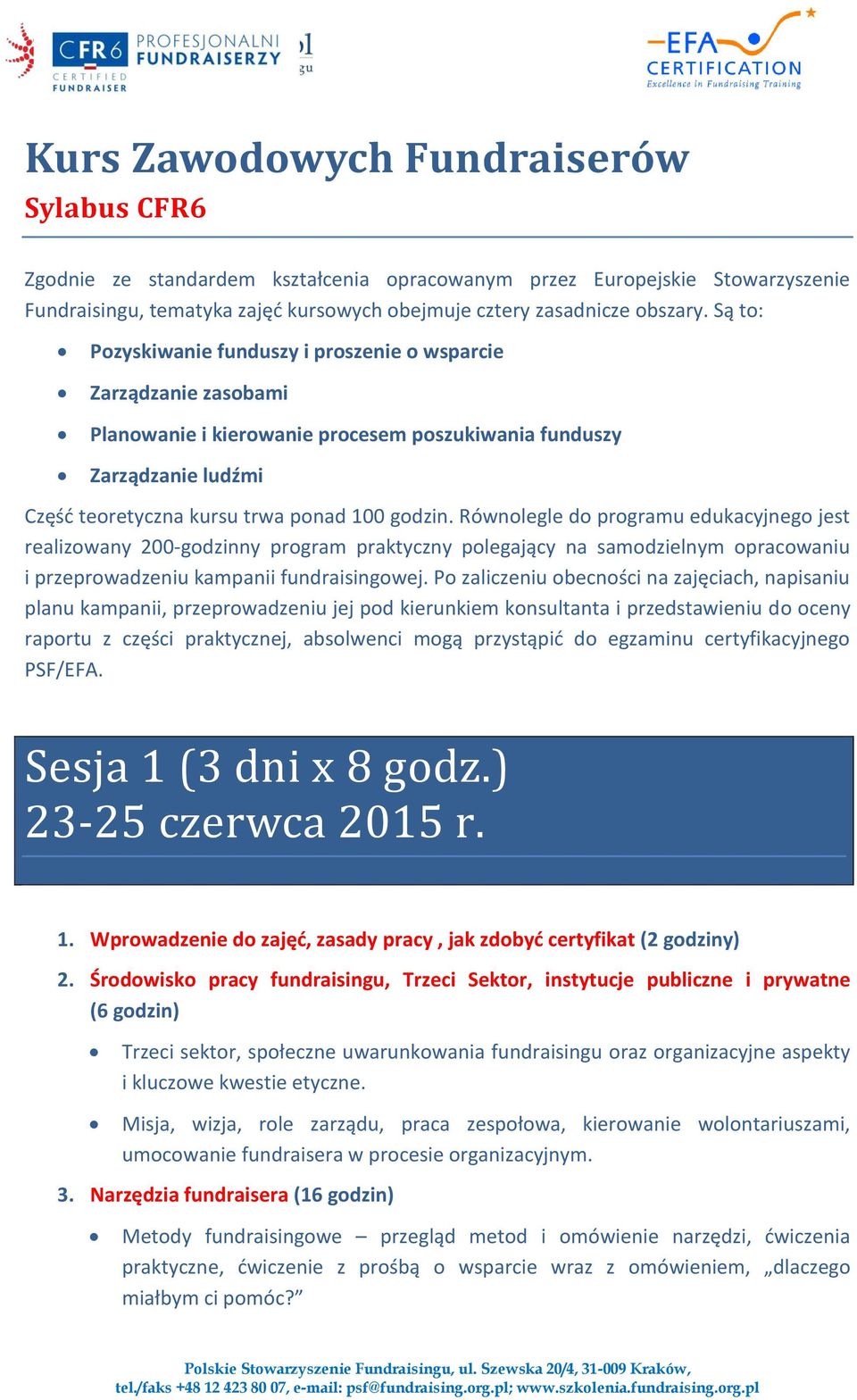 Równolegle do programu edukacyjnego jest realizowany 200-godzinny program praktyczny polegający na samodzielnym opracowaniu i przeprowadzeniu kampanii fundraisingowej.