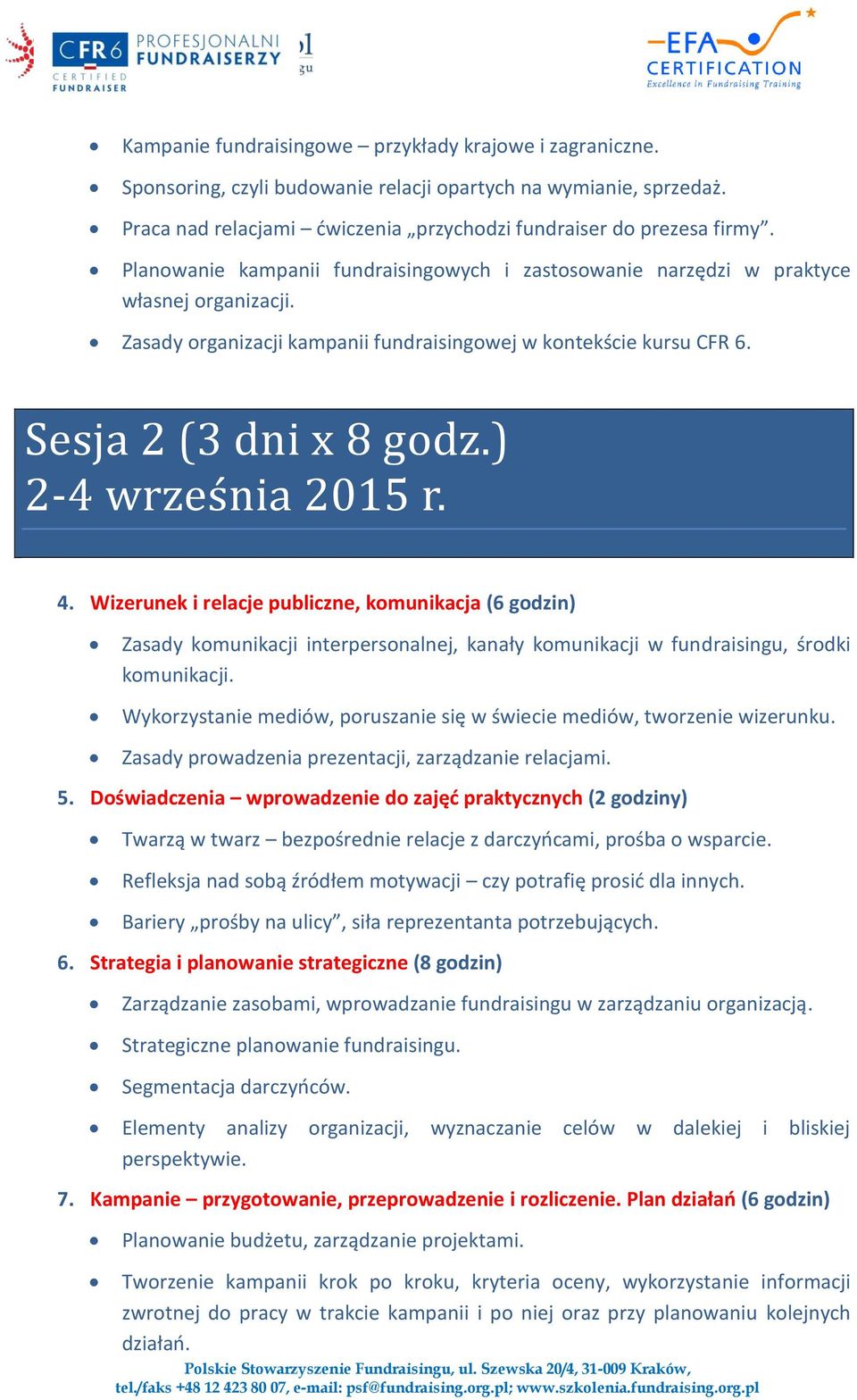 ) 2-4 wrzes nia 2015 r. 4. Wizerunek i relacje publiczne, komunikacja (6 godzin) Zasady komunikacji interpersonalnej, kanały komunikacji w fundraisingu, środki komunikacji.