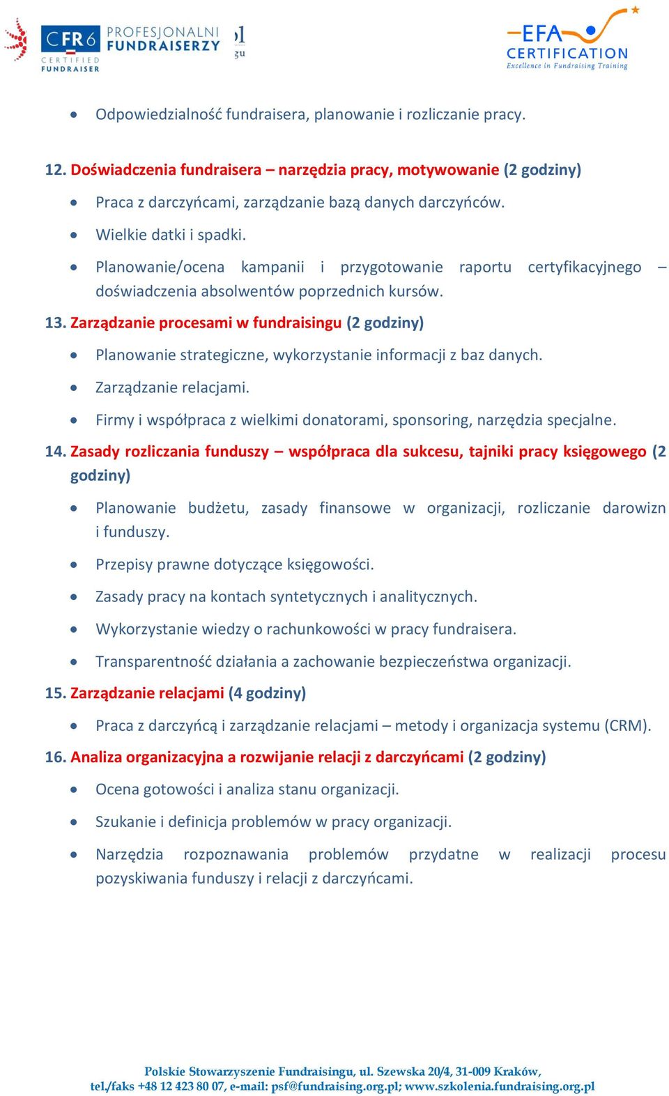 Zarządzanie procesami w fundraisingu (2 godziny) Planowanie strategiczne, wykorzystanie informacji z baz danych. Zarządzanie relacjami.