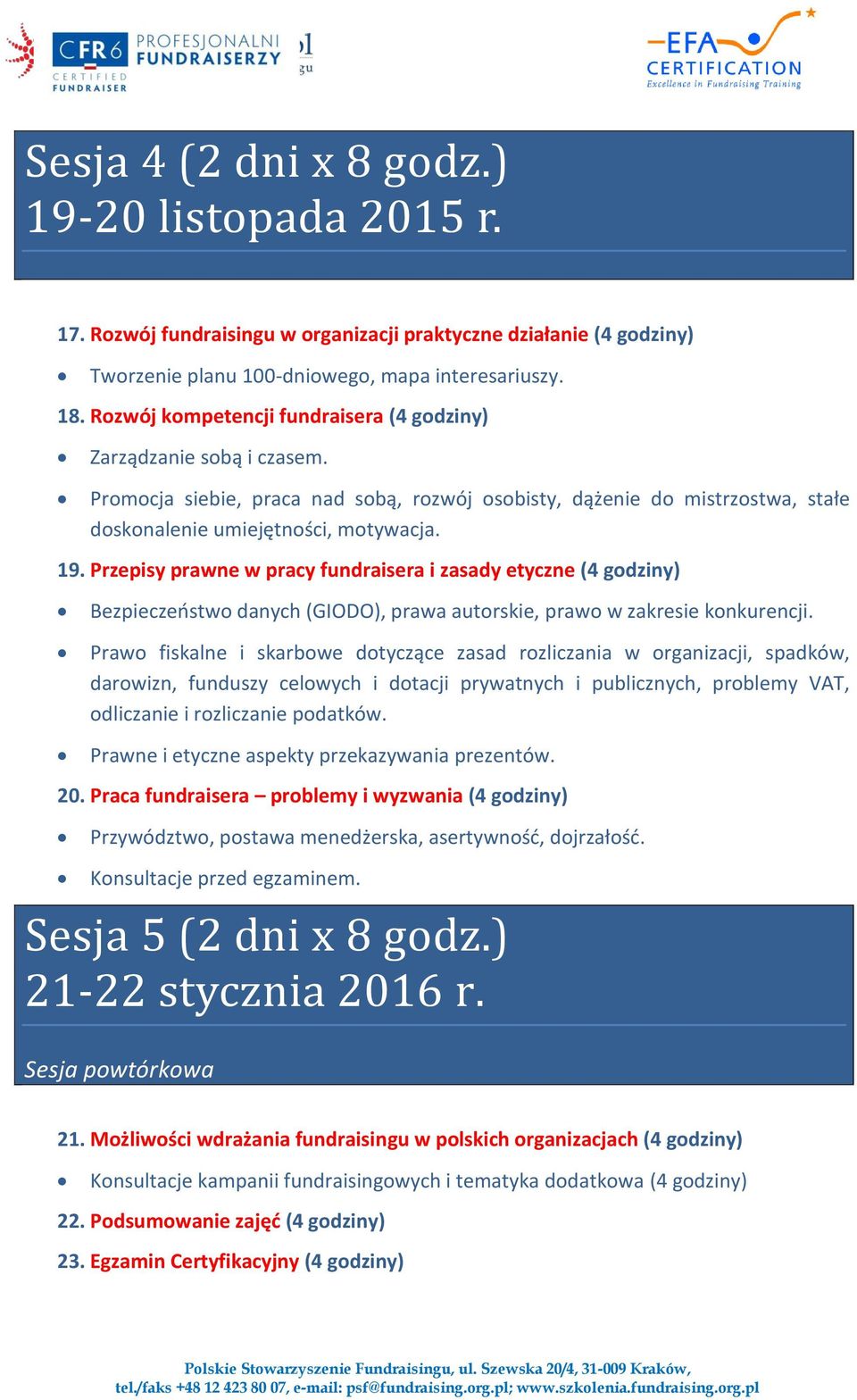 Przepisy prawne w pracy fundraisera i zasady etyczne (4 godziny) Bezpieczeństwo danych (GIODO), prawa autorskie, prawo w zakresie konkurencji.