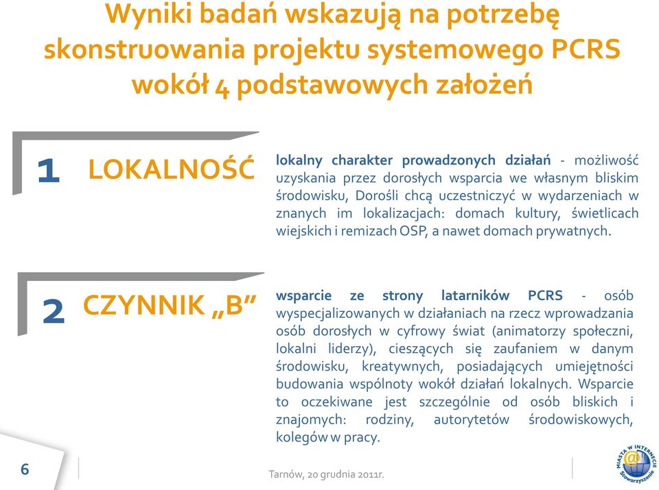 2 CZYNNIK B wsparcie ze strony latarników PCRS - osób wyspecjalizowanych w działaniach na rzecz wprowadzania osób dorosłych w cyfrowy świat (animatorzy społeczni, lokalni liderzy), cieszących się