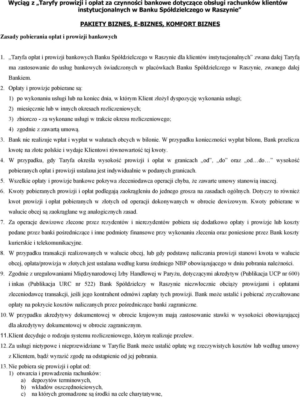 Taryfa opłat i prowizji bankowych Banku Spółdzielczego w Raszynie dla klientów instytucjonalnych zwana dalej Taryfą ma zastosowanie do usług bankowych świadczonych w placówkach Banku Spółdzielczego w