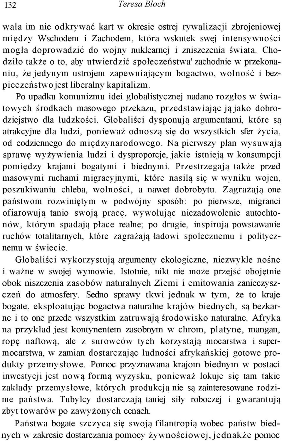 Po upadku komunizmu idei globalistycznej nadano rozgłos w światowych środkach masowego przekazu, przedstawiając ją jako dobrodziejstwo dla ludzkości.