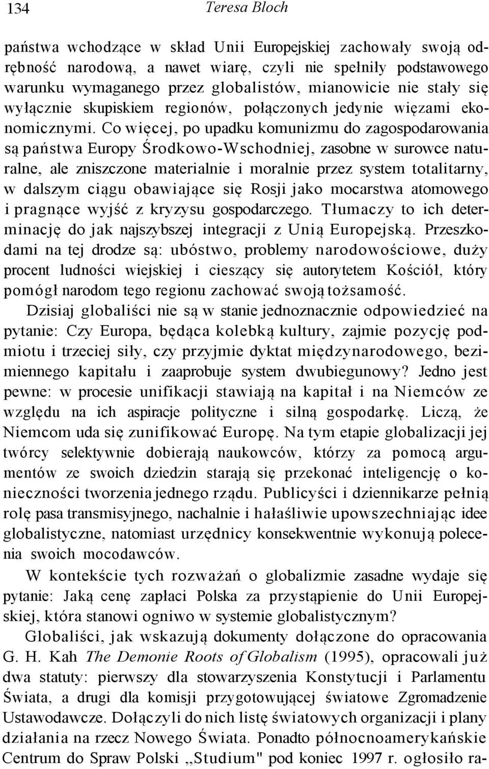 Co więcej, po upadku komunizmu do zagospodarowania są państwa Europy Środkowo-Wschodniej, zasobne w surowce naturalne, ale zniszczone materialnie i moralnie przez system totalitarny, w dalszym ciągu