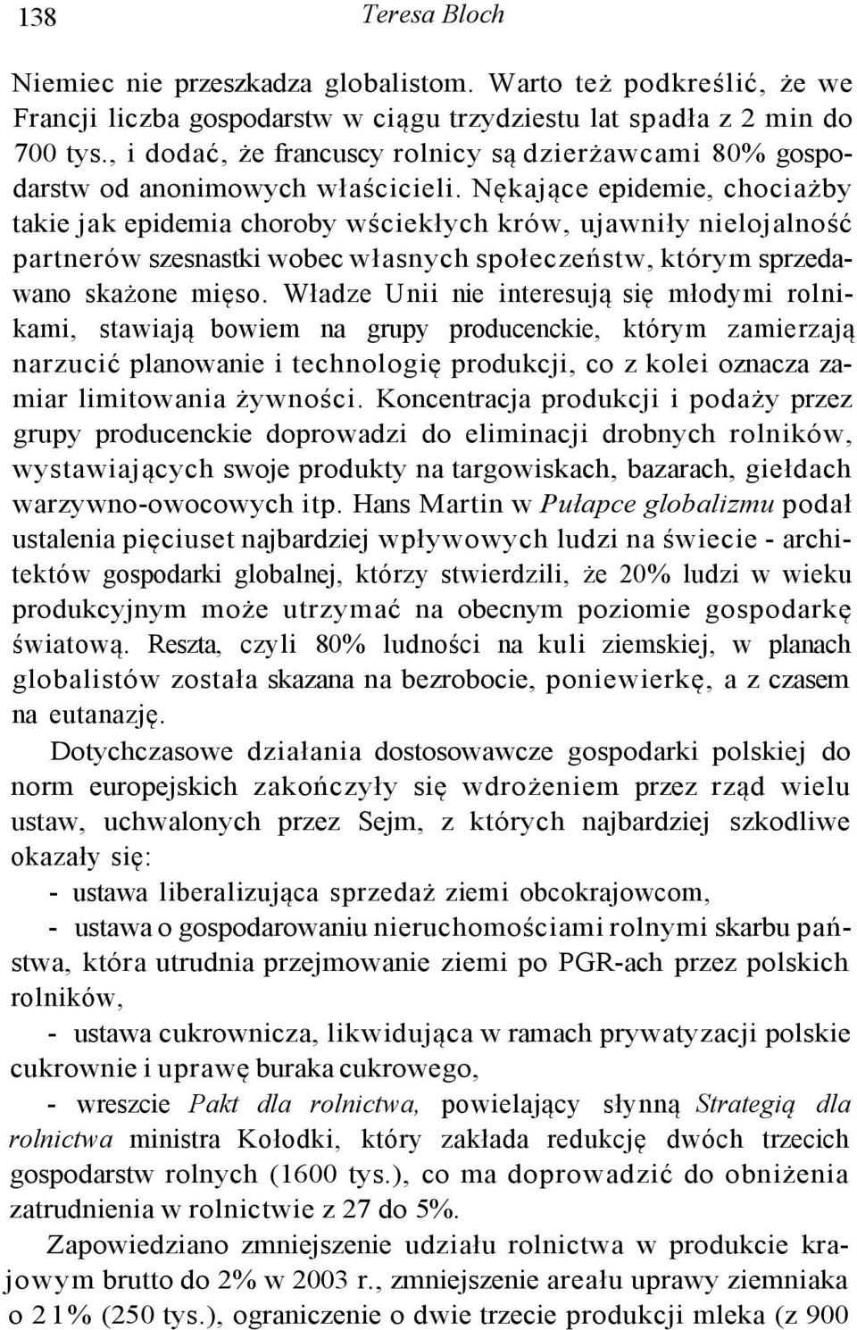 Nękające epidemie, chociażby takie jak epidemia choroby wściekłych krów, ujawniły nielojalność partnerów szesnastki wobec własnych społeczeństw, którym sprzedawano skażone mięso.