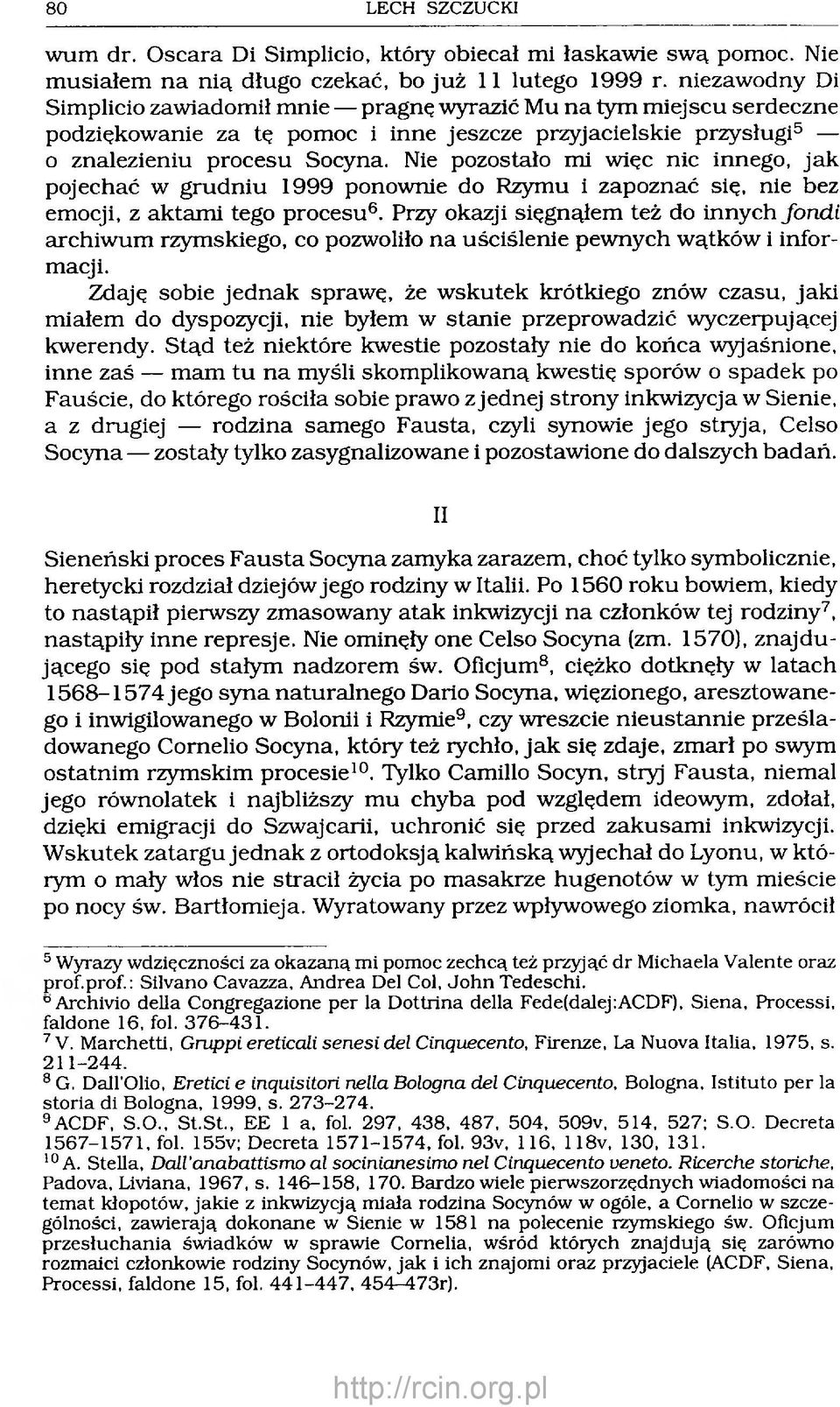 Nie pozostało mi więc nic innego, ja k pojechać w grudniu 1999 ponownie do Rzymu i zapoznać się, nie bez emocji, z aktam i tego procesu6.