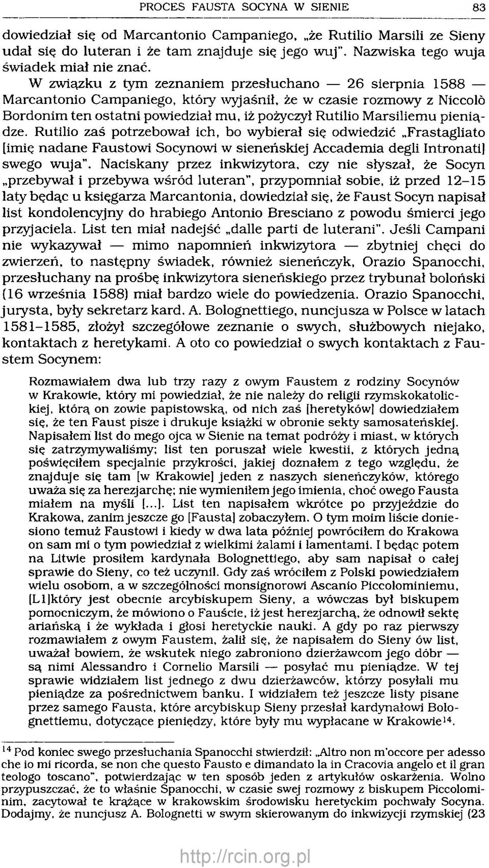 W związku z tym zeznaniem przesłuchano 26 sierpnia 1588 M arcantonio Cam paniego, który wyjaśnił, że w czasie rozmowy z Niccolò Bordonim ten ostatni powiedział m u, iż pożyczył Rutilio M arsiliem u