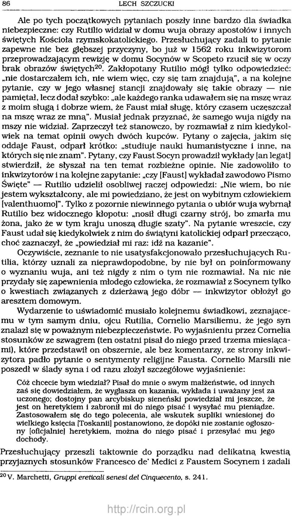 Zakłopotany Rutilio mógł tylko odpowiedzieć: nie dostarczałem ich, nie wiem więc, czy się tam znajdują, a n a kolejne pytanie, czy w jego własnej stancji znajdowały się takie obrazy nie pam iętał,