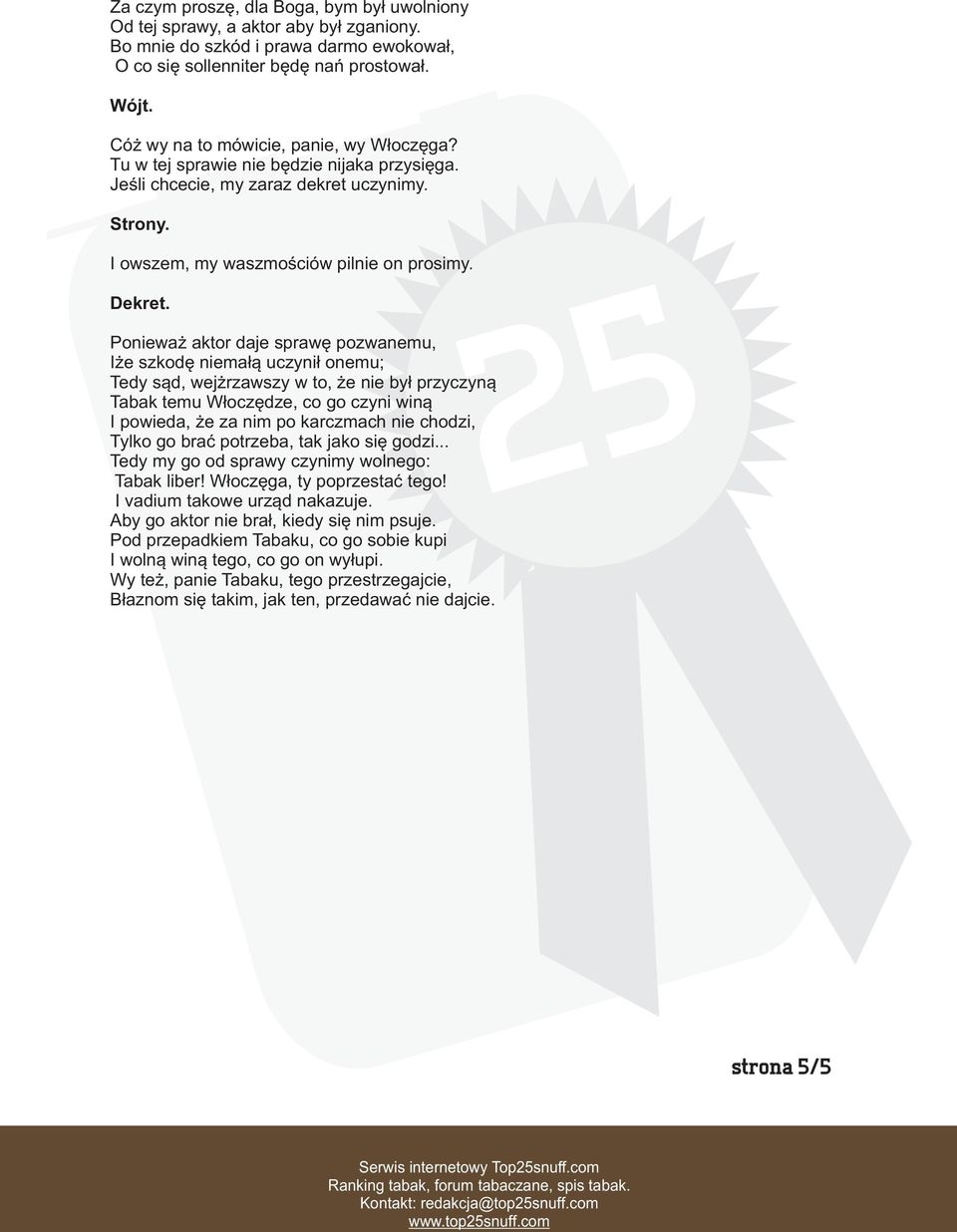 Poniewa aktor daje sprawê pozwanemu, I e szkodê niema³¹ uczyni³ onemu; Tedy s¹d, wej rzawszy w to, e nie by³ przyczyn¹ Tabak temu W³oczêdze, co go czyni win¹ I powieda, e za nim po karczmach nie