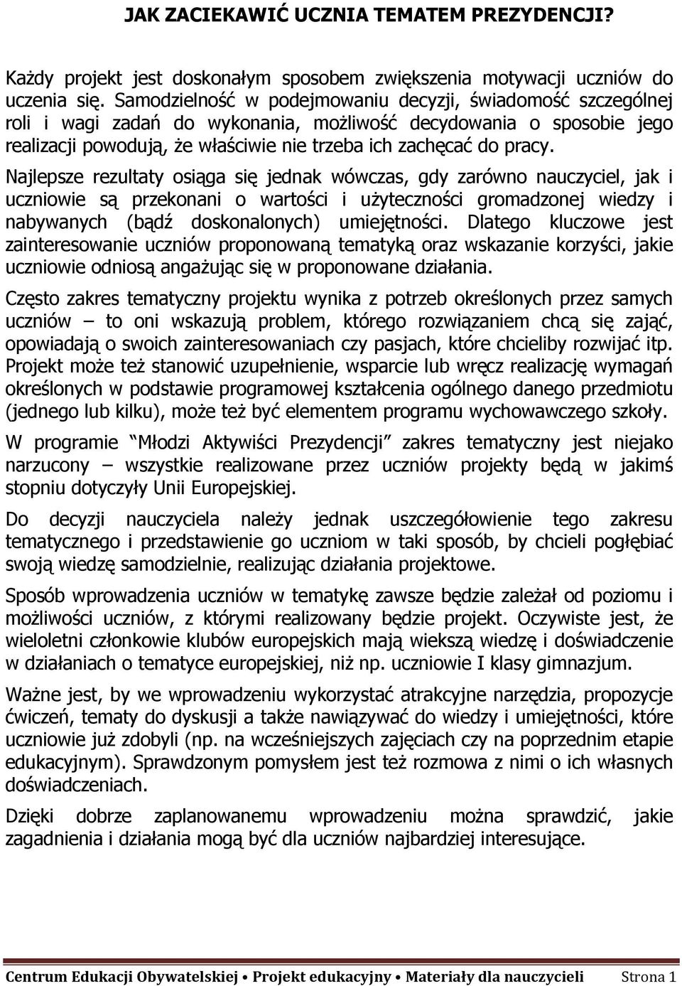 Najlepsze rezultaty osiąga się jednak wówczas, gdy zarówno nauczyciel, jak i uczniowie są przekonani o wartości i uŝyteczności gromadzonej wiedzy i nabywanych (bądź doskonalonych) umiejętności.