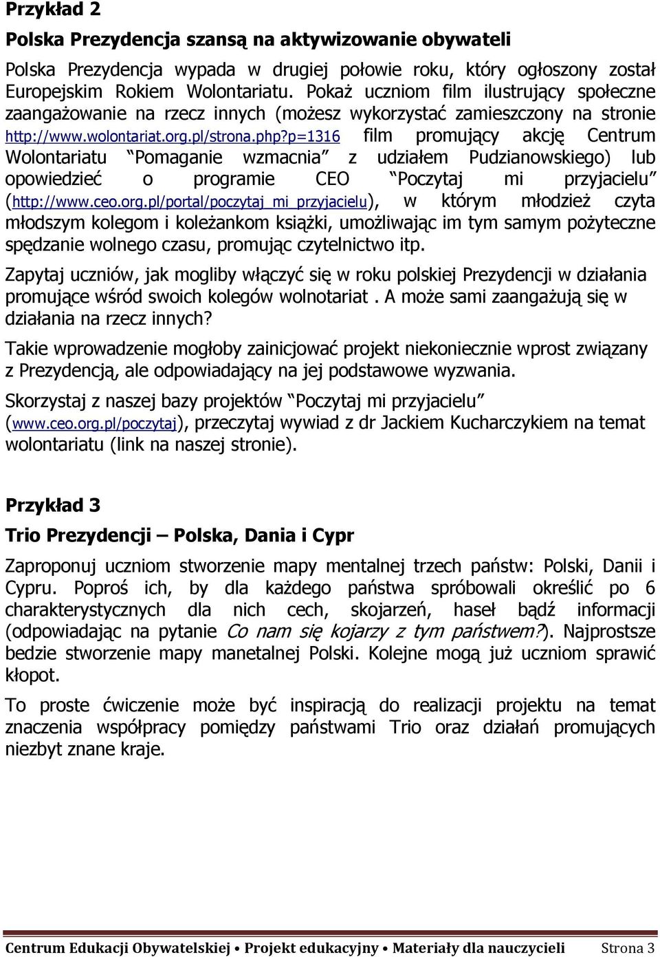 p=1316 film promujący akcję Centrum Wolontariatu Pomaganie wzmacnia z udziałem Pudzianowskiego) lub opowiedzieć o programie CEO Poczytaj mi przyjacielu (http://www.ceo.org.