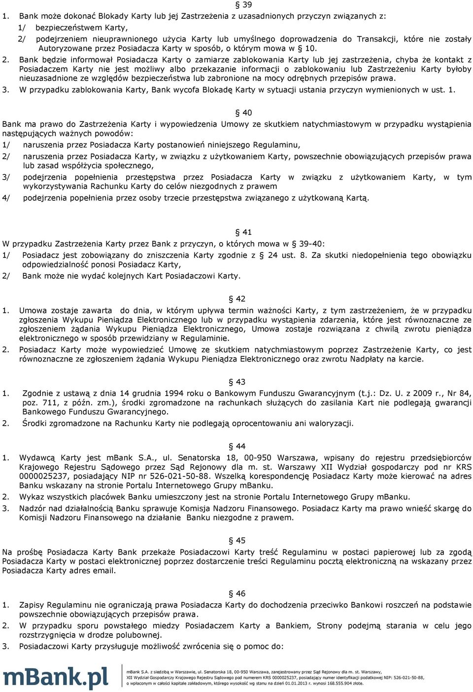 Bank będzie informował Posiadacza Karty o zamiarze zablokowania Karty lub jej zastrzeżenia, chyba że kontakt z Posiadaczem Karty nie jest możliwy albo przekazanie informacji o zablokowaniu lub