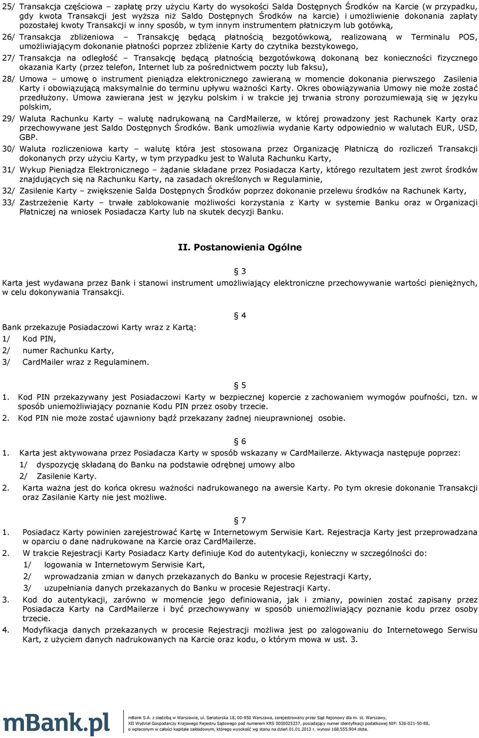 realizowaną w Terminalu POS, umożliwiającym dokonanie płatności poprzez zbliżenie Karty do czytnika bezstykowego, 27/ Transakcja na odległość Transakcję będącą płatnością bezgotówkową dokonaną bez