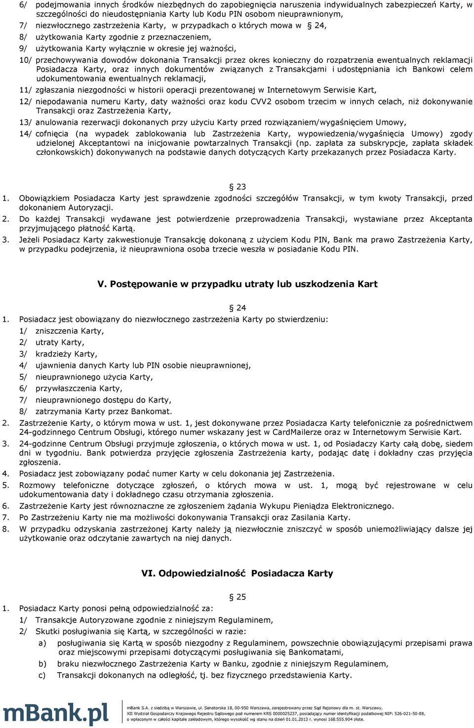 dokonania Transakcji przez okres konieczny do rozpatrzenia ewentualnych reklamacji Posiadacza Karty, oraz innych dokumentów związanych z Transakcjami i udostępniania ich Bankowi celem udokumentowania