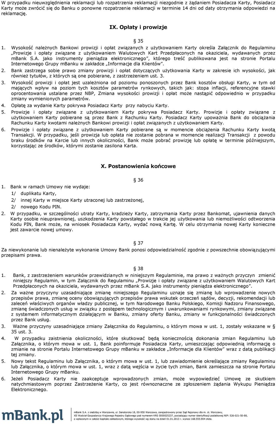 Wysokość należnych Bankowi prowizji i opłat związanych z użytkowaniem Karty określa Załącznik do Regulaminu Prowizje i opłaty związane z użytkowaniem Walutowych Kart Przedpłaconych na okaziciela,