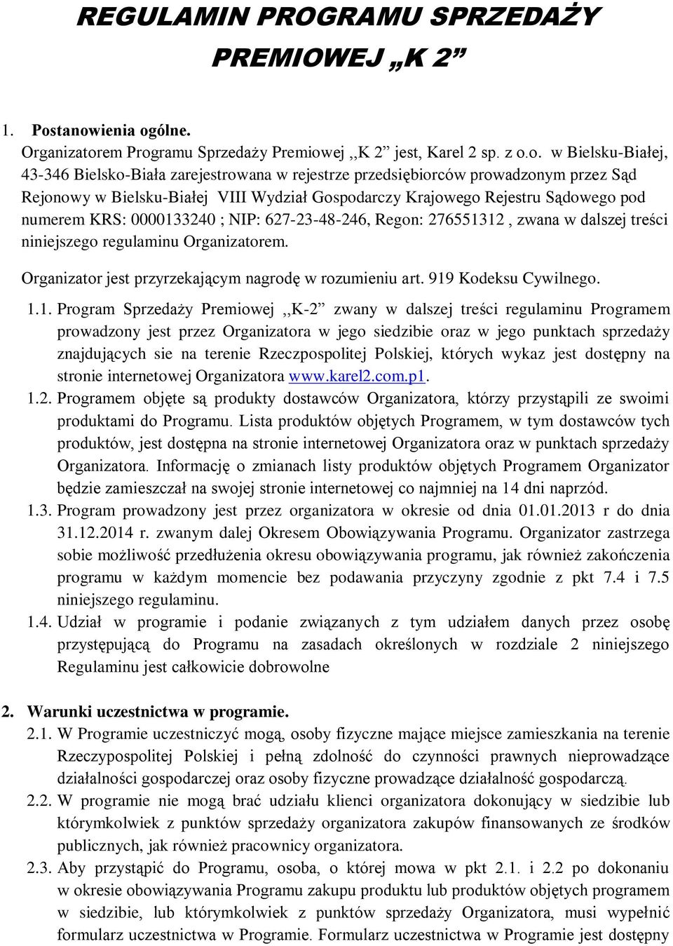 Rejonowy w Bielsku-Białej VIII Wydział Gospodarczy Krajowego Rejestru Sądowego pod numerem KRS: 0000133240 ; NIP: 627-23-48-246, Regon: 276551312, zwana w dalszej treści niniejszego regulaminu