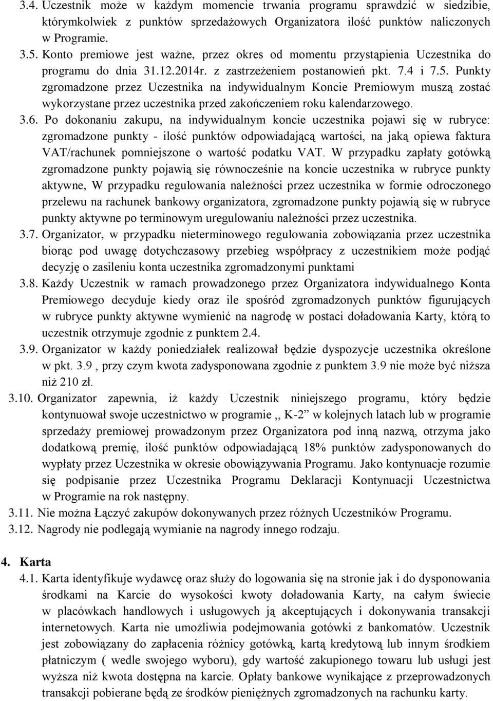 Punkty zgromadzone przez Uczestnika na indywidualnym Koncie Premiowym muszą zostać wykorzystane przez uczestnika przed zakończeniem roku kalendarzowego. 3.6.