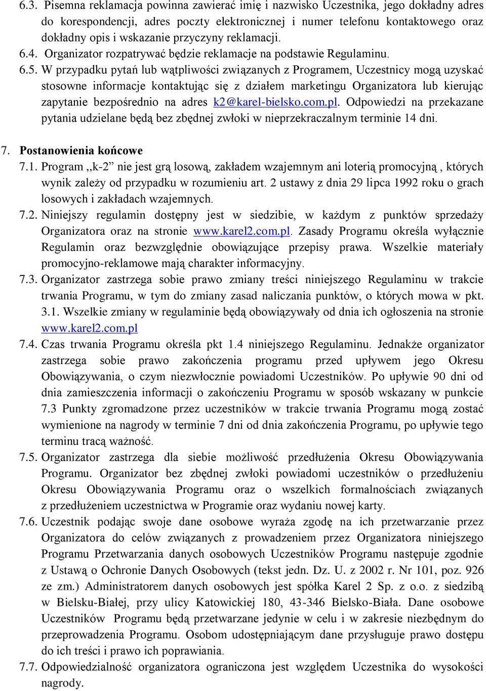 W przypadku pytań lub wątpliwości związanych z Programem, Uczestnicy mogą uzyskać stosowne informacje kontaktując się z działem marketingu Organizatora lub kierując zapytanie bezpośrednio na adres