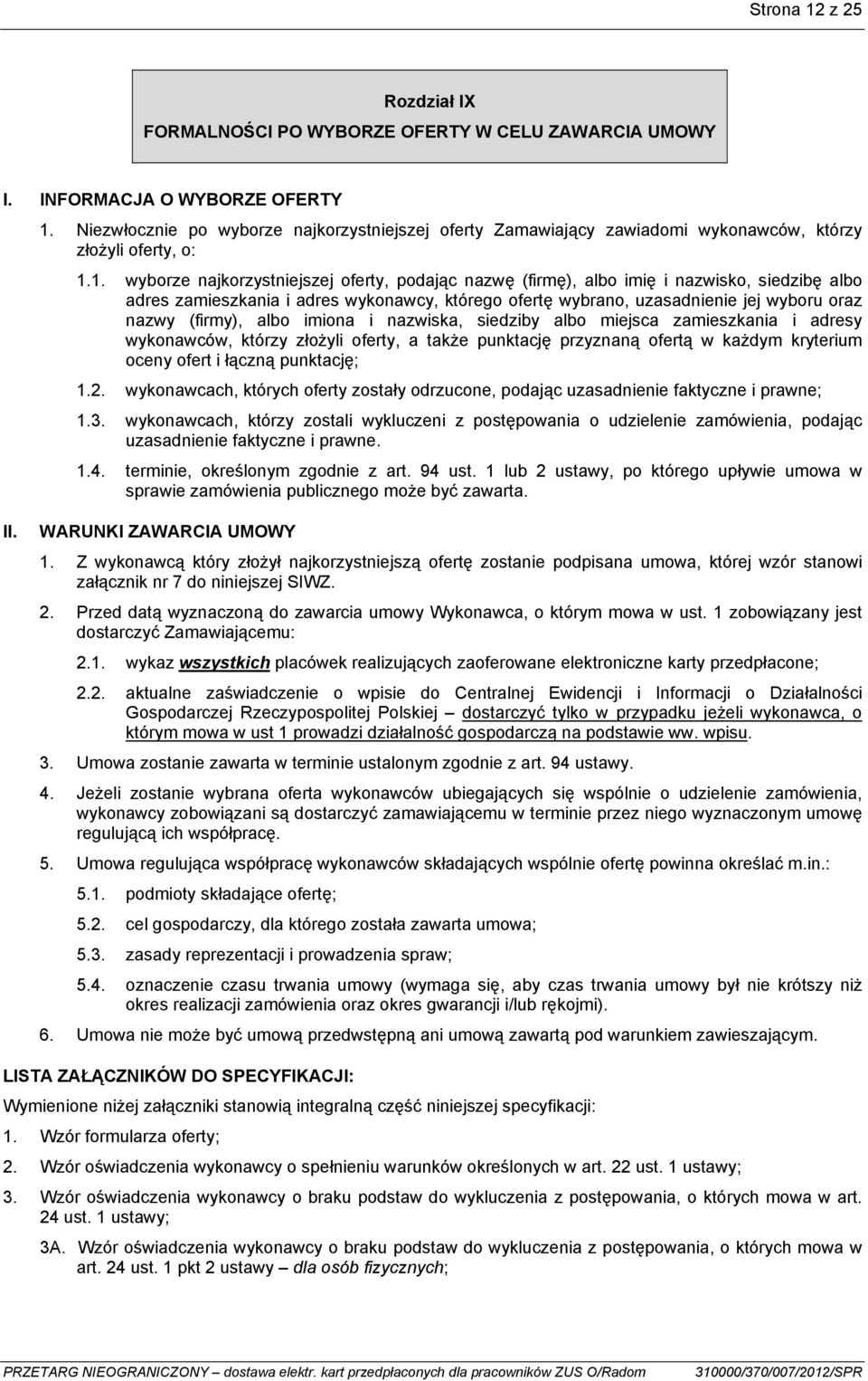 1. wyborze najkorzystniejszej oferty, podając nazwę (firmę), albo imię i nazwisko, siedzibę albo adres zamieszkania i adres wykonawcy, którego ofertę wybrano, uzasadnienie jej wyboru oraz nazwy