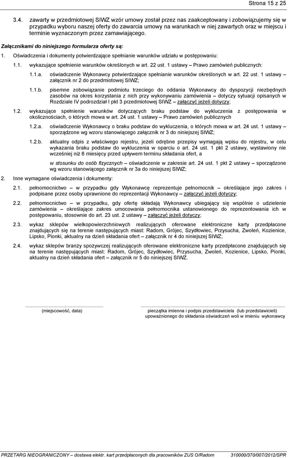 wyznaczonym przez zamawiającego. Załącznikami do niniejszego formularza oferty są: 1. Oświadczenia i dokumenty potwierdzające spełnianie warunków udziału w postępowaniu: 1.1. wykazujące spełnienie warunków określonych w art.