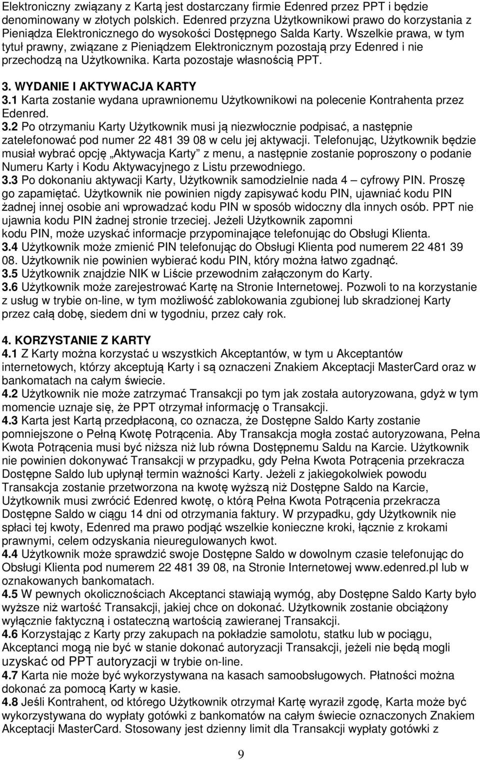 Wszelkie prawa, w tym tytuł prawny, związane z Pieniądzem Elektronicznym pozostają przy Edenred i nie przechodzą na Użytkownika. Karta pozostaje własnością PPT. 3. WYDANIE I AKTYWACJA KARTY 3.