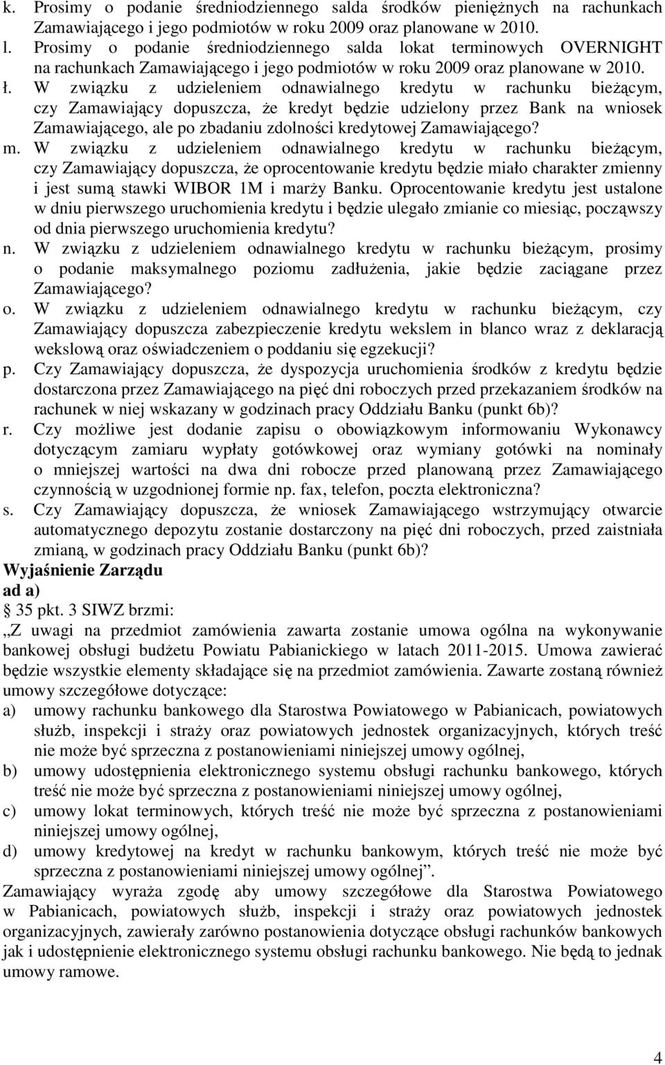 W związku z udzieleniem odnawialnego kredytu w rachunku bieŝącym, czy Zamawiający dopuszcza, Ŝe kredyt będzie udzielony przez Bank na wniosek Zamawiającego, ale po zbadaniu zdolności kredytowej