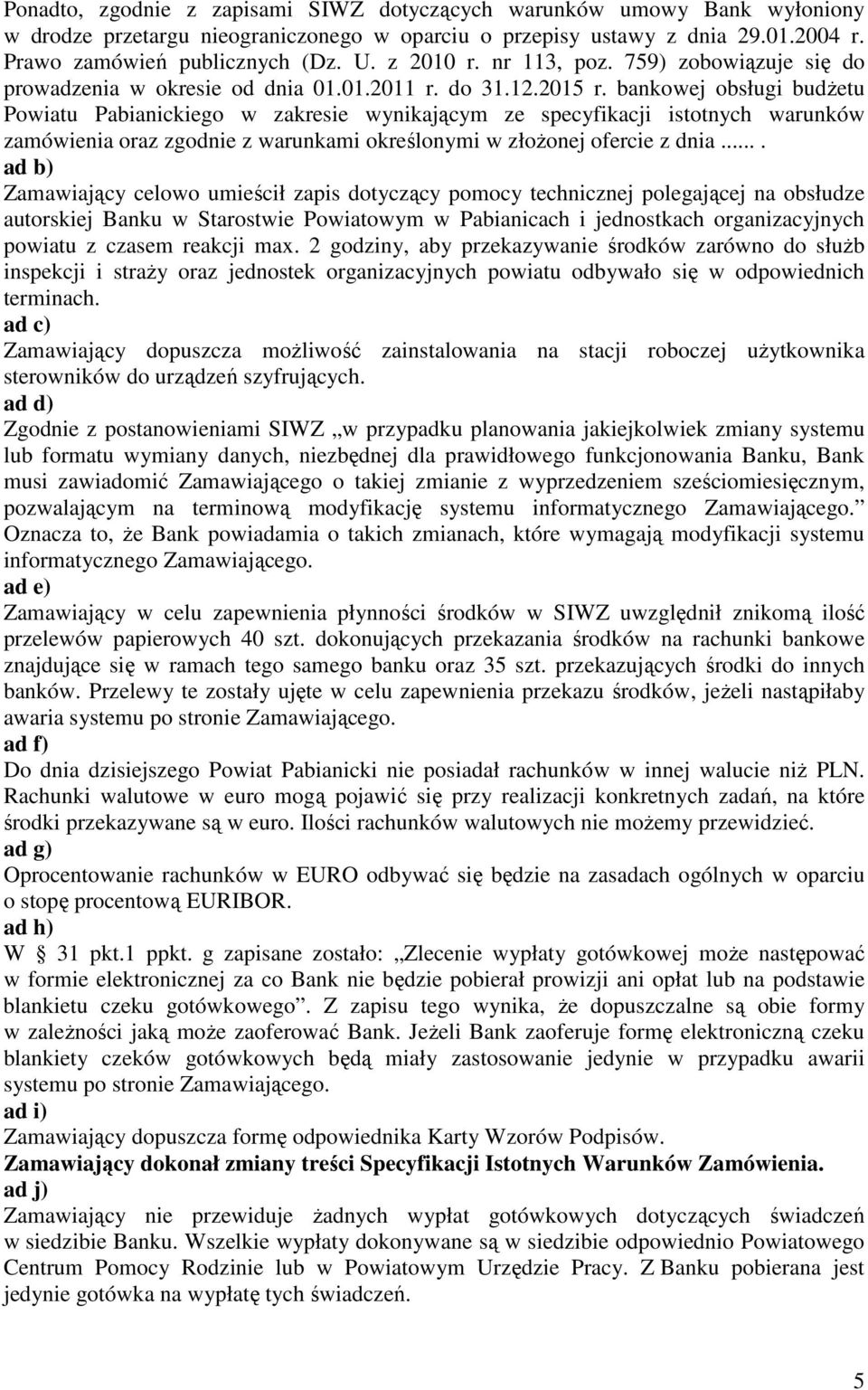 bankowej obsługi budŝetu Powiatu Pabianickiego w zakresie wynikającym ze specyfikacji istotnych warunków zamówienia oraz zgodnie z warunkami określonymi w złoŝonej ofercie z dnia.