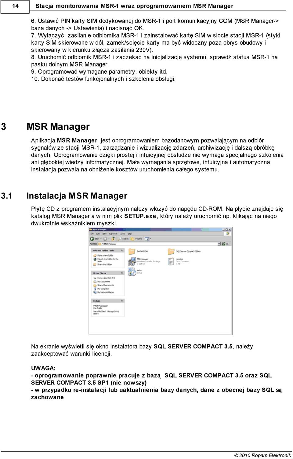 złącza zasilania 230V). 8. Uruchomić odbiornik MSR-1 i zaczekać na inicjalizację systemu, sprawdź status MSR-1 na pasku dolnym MSR Manager. 9. Oprogramować wymagane parametry, obiekty itd. 10.