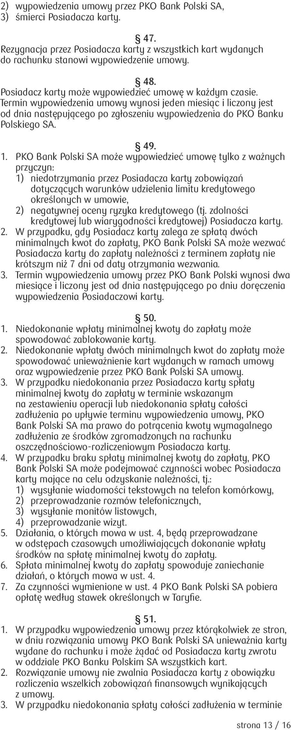 1. PKO Bank Polski SA może wypowiedzieć umowę tylko z ważnych przyczyn: 1) niedotrzymania przez Posiadacza karty zobowiązań dotyczących warunków udzielenia limitu kredytowego określonych w umowie, 2)
