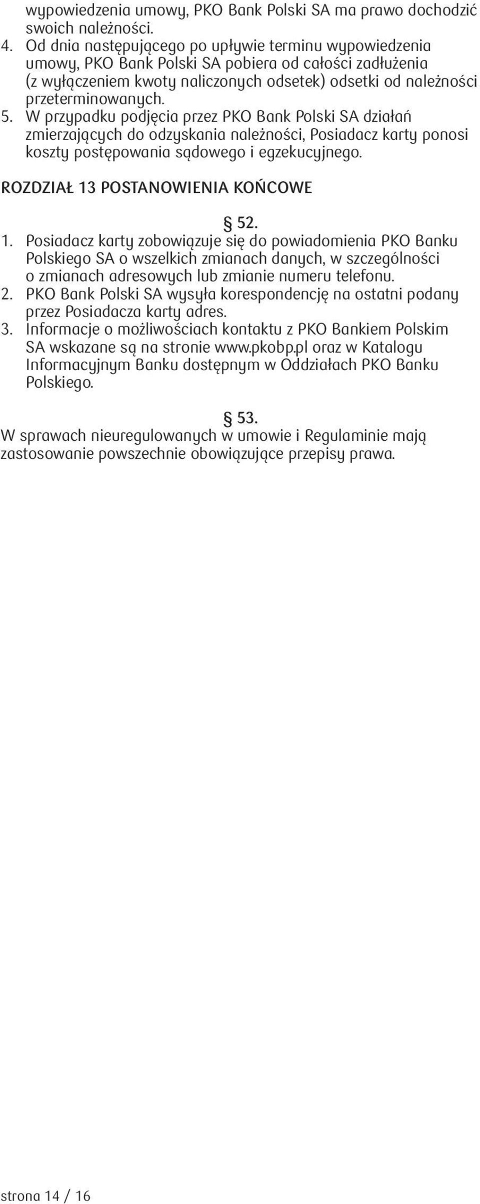 W przypadku podjęcia przez PKO Bank Polski SA działań zmierzających do odzyskania należności, Posiadacz karty ponosi koszty postępowania sądowego i egzekucyjnego. Rozdział 13 Postanowienia końcowe 52.