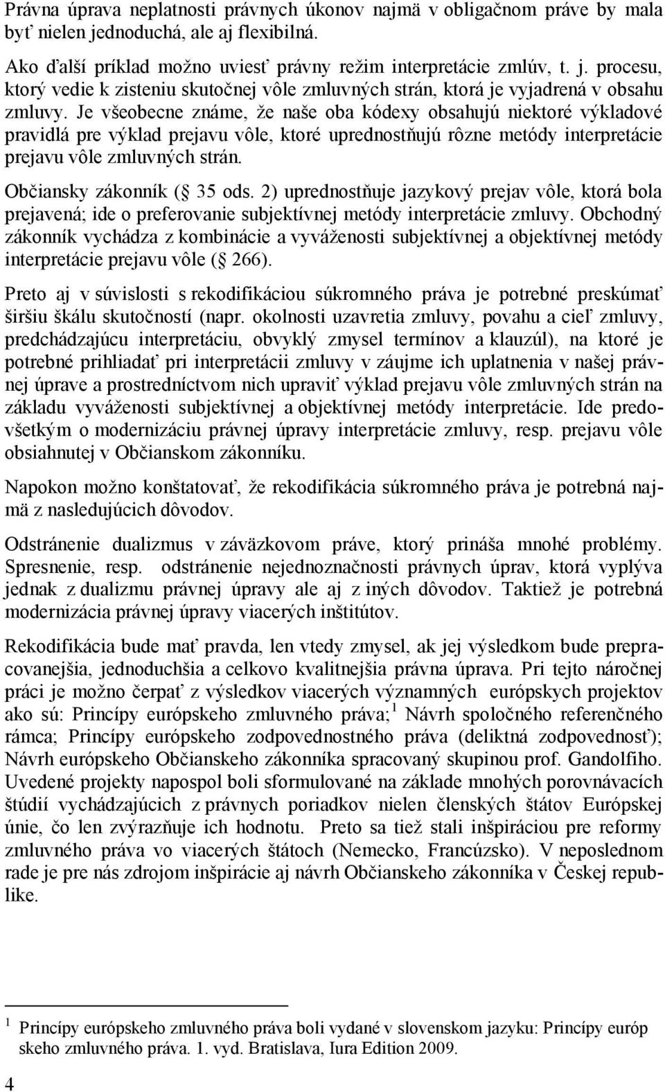 Občiansky zákonník ( 35 ods. 2) uprednostňuje jazykový prejav vôle, ktorá bola prejavená; ide o preferovanie subjektívnej metódy interpretácie zmluvy.