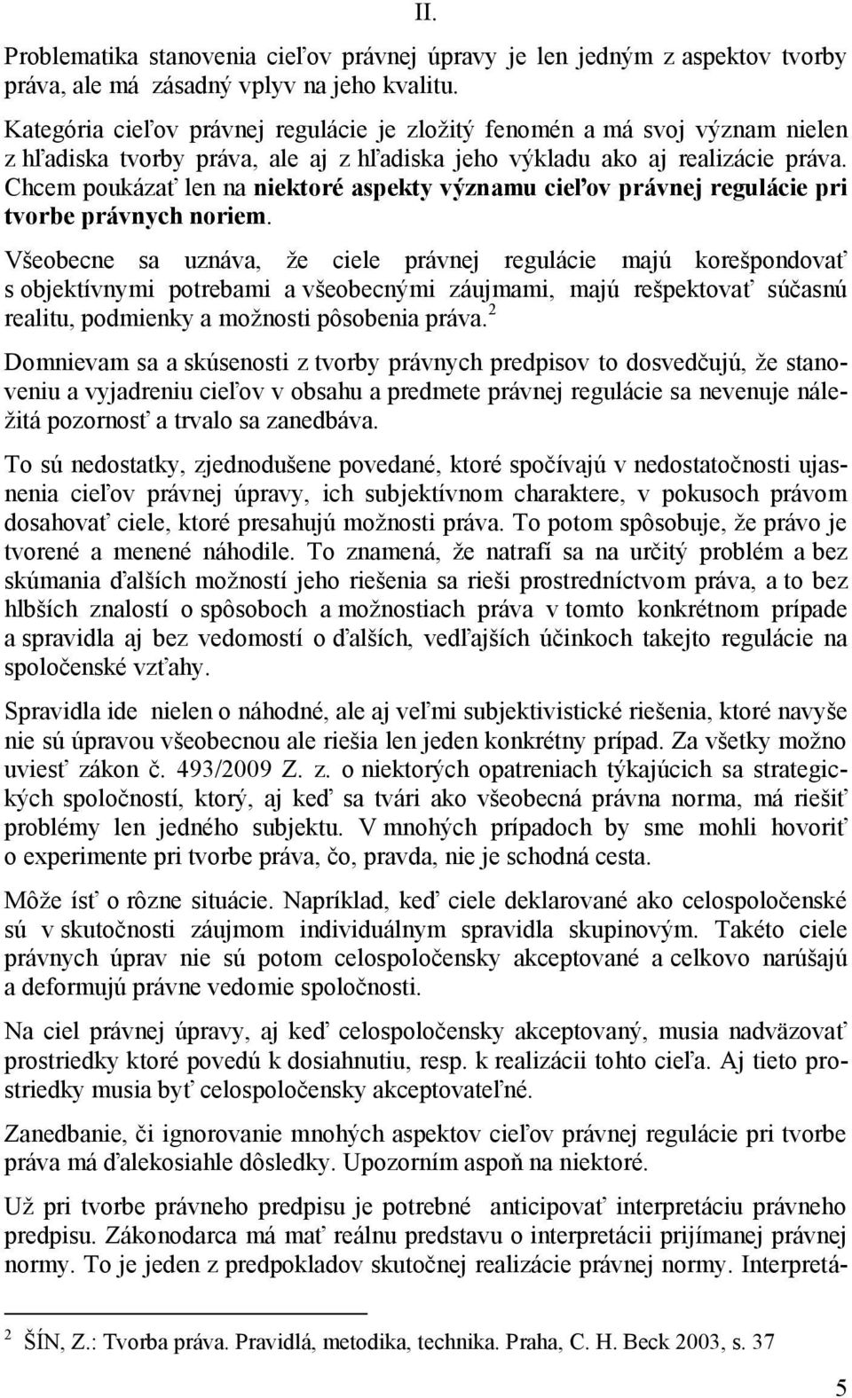 Chcem poukázať len na niektoré aspekty významu cieľov právnej regulácie pri tvorbe právnych noriem.