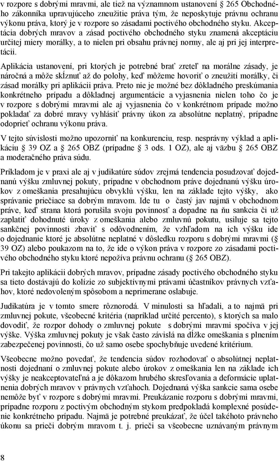 Aplikácia ustanovení, pri ktorých je potrebné brať zreteľ na morálne zásady, je náročná a môže skĺznuť až do polohy, keď môžeme hovoriť o zneužití morálky, či zásad morálky pri aplikácii práva.