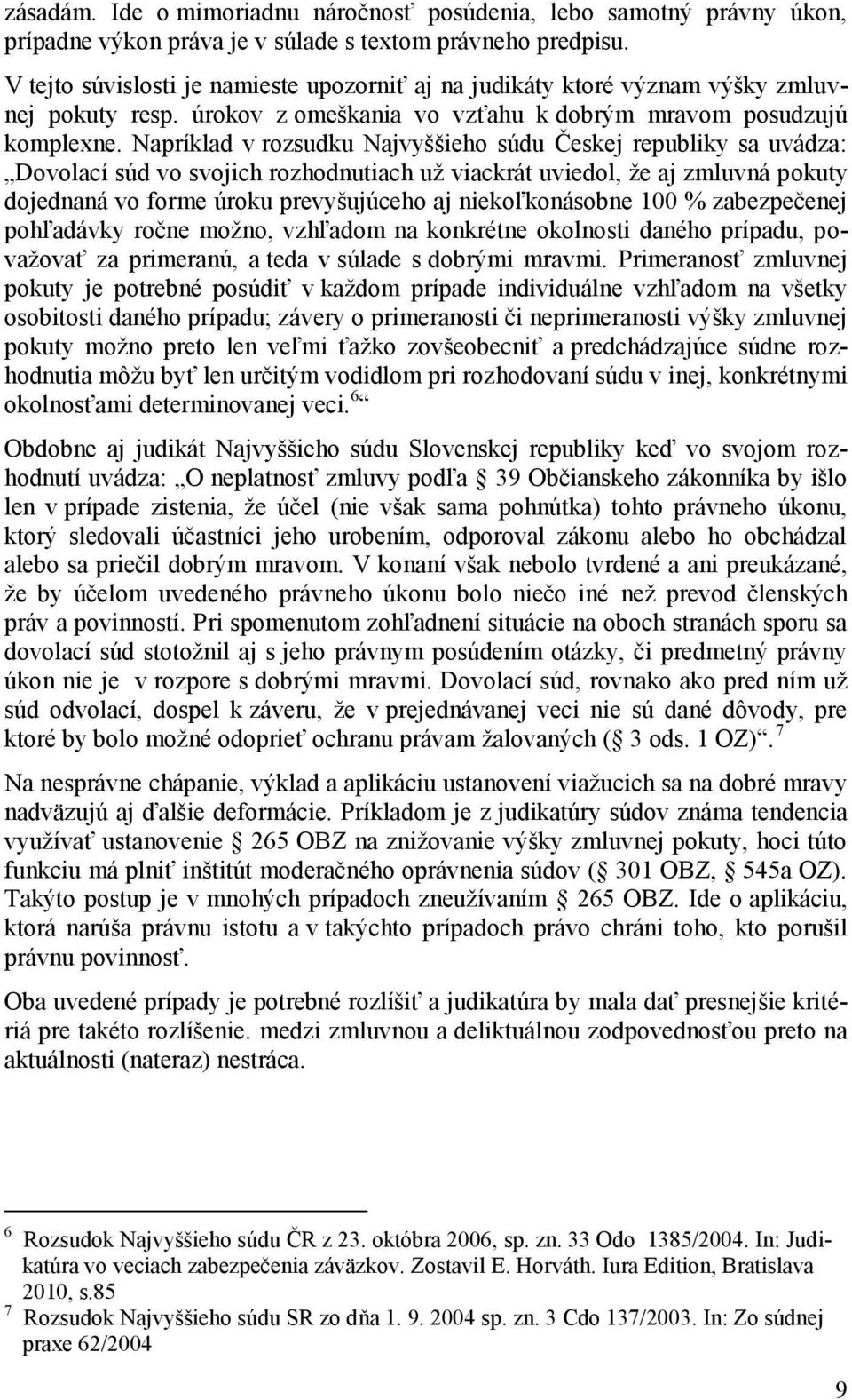 Napríklad v rozsudku Najvyššieho súdu Českej republiky sa uvádza: Dovolací súd vo svojich rozhodnutiach už viackrát uviedol, že aj zmluvná pokuty dojednaná vo forme úroku prevyšujúceho aj