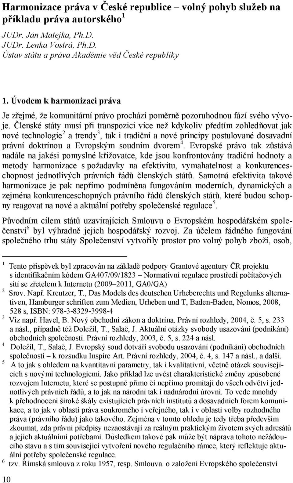 Členské státy musí při transpozici více než kdykoliv předtím zohledňovat jak nové technologie 2 a trendy 3, tak i tradiční a nové principy postulované dosavadní právní doktrínou a Evropským soudním