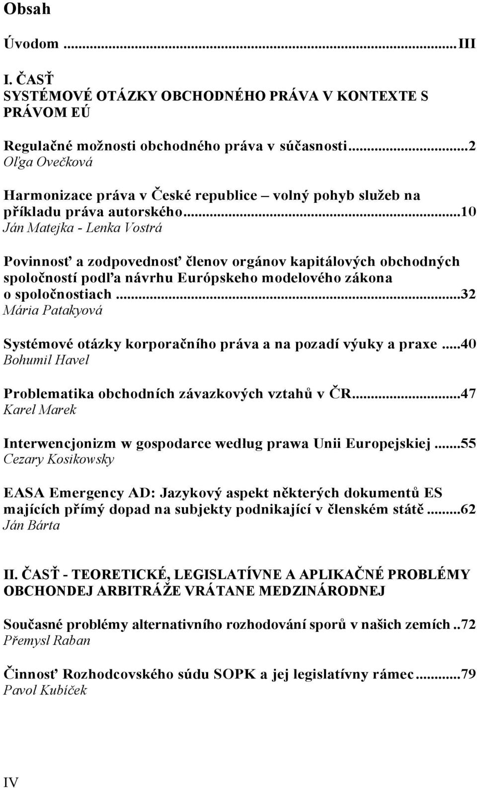 ..10 Ján Matejka - Lenka Vostrá Povinnosť a zodpovednosť členov orgánov kapitálových obchodných spoločností podľa návrhu Európskeho modelového zákona o spoločnostiach.