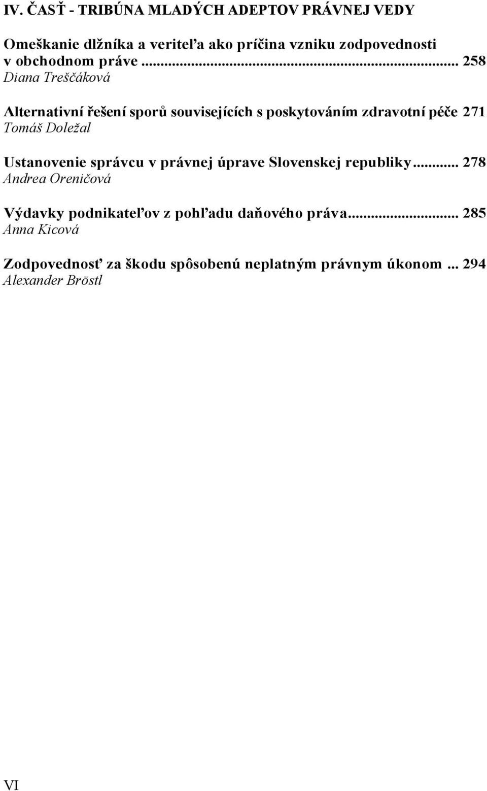 .. 258 Diana Treščáková Alternativní řešení sporů souvisejících s poskytováním zdravotní péče 271 Tomáš Doležal