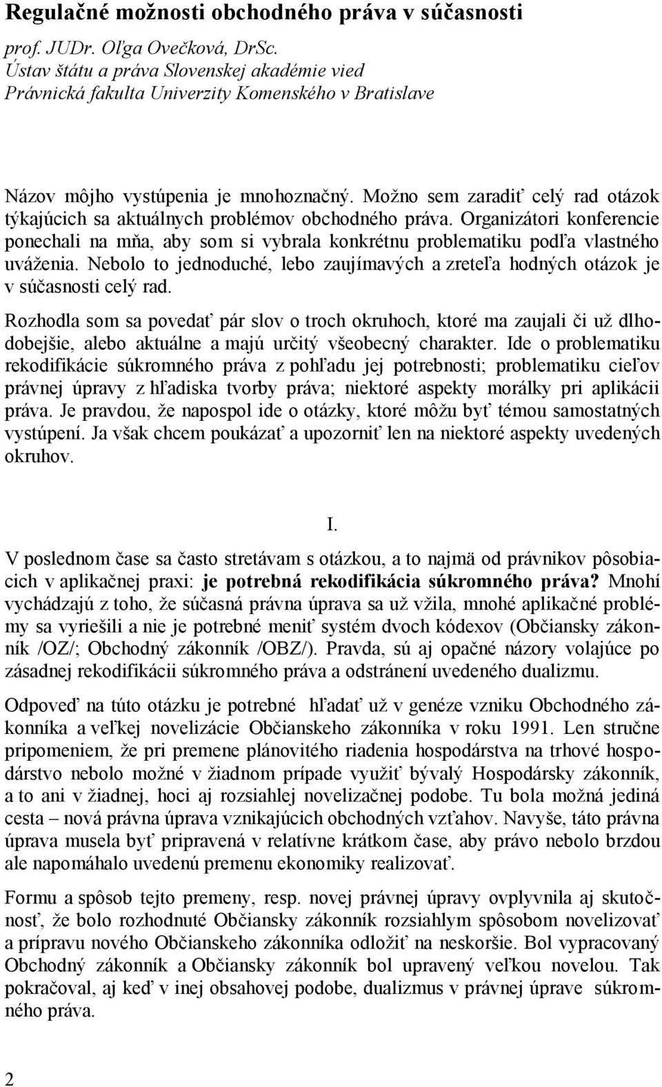 Možno sem zaradiť celý rad otázok týkajúcich sa aktuálnych problémov obchodného práva. Organizátori konferencie ponechali na mňa, aby som si vybrala konkrétnu problematiku podľa vlastného uváženia.