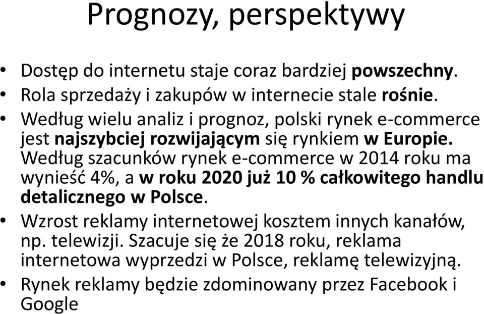 Według szacunków rynek e-commerce w 2014 roku ma wynieść 4%, a w roku 2020 już 10 % całkowitego handlu detalicznego w Polsce.