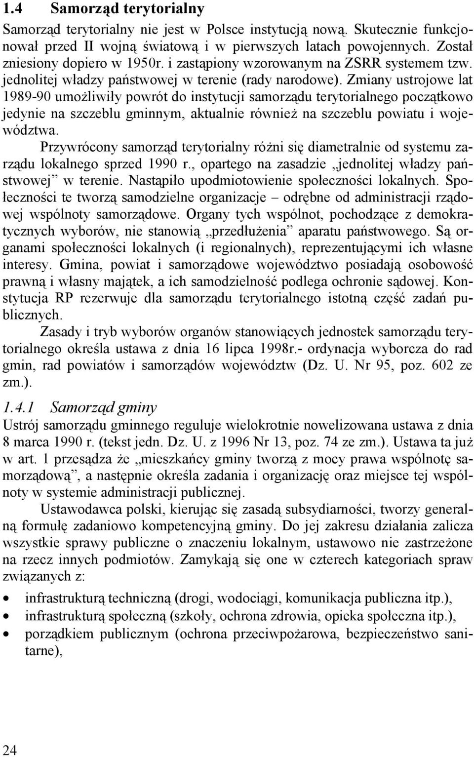 Zmiany ustrojowe lat 1989-90 umożliwiły powrót do instytucji samorządu terytorialnego początkowo jedynie na szczeblu gminnym, aktualnie również na szczeblu powiatu i województwa.