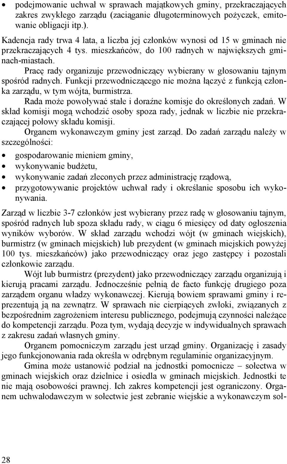 Pracę rady organizuje przewodniczący wybierany w głosowaniu tajnym spośród radnych. Funkcji przewodniczącego nie można łączyć z funkcją członka zarządu, w tym wójta, burmistrza.