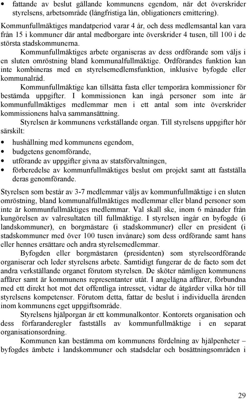 Kommunfullmäktiges arbete organiseras av dess ordförande som väljs i en sluten omröstning bland kommunalfullmäktige.