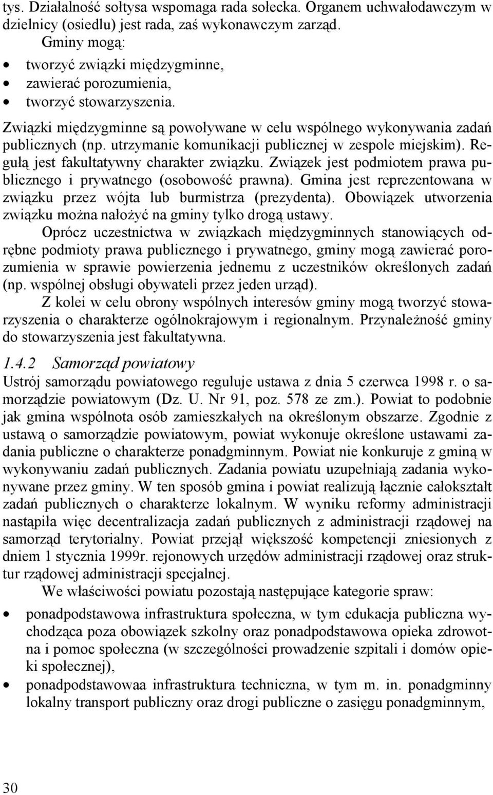 utrzymanie komunikacji publicznej w zespole miejskim). Regułą jest fakultatywny charakter związku. Związek jest podmiotem prawa publicznego i prywatnego (osobowość prawna).