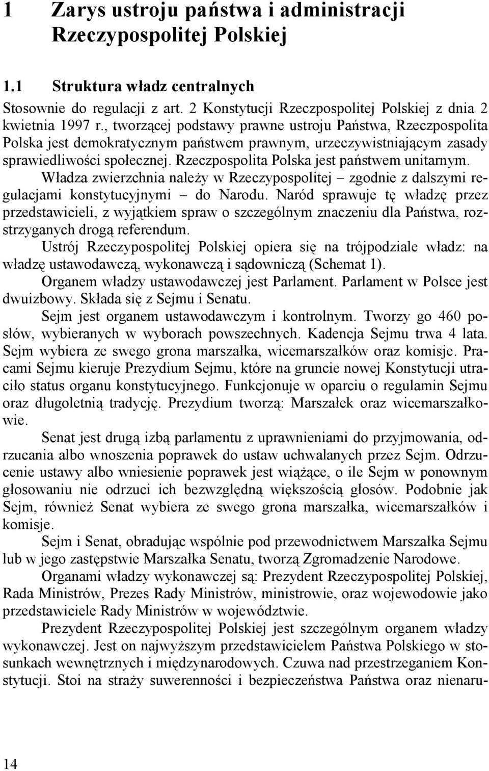 Rzeczpospolita Polska jest państwem unitarnym. Władza zwierzchnia należy w Rzeczypospolitej zgodnie z dalszymi regulacjami konstytucyjnymi do Narodu.