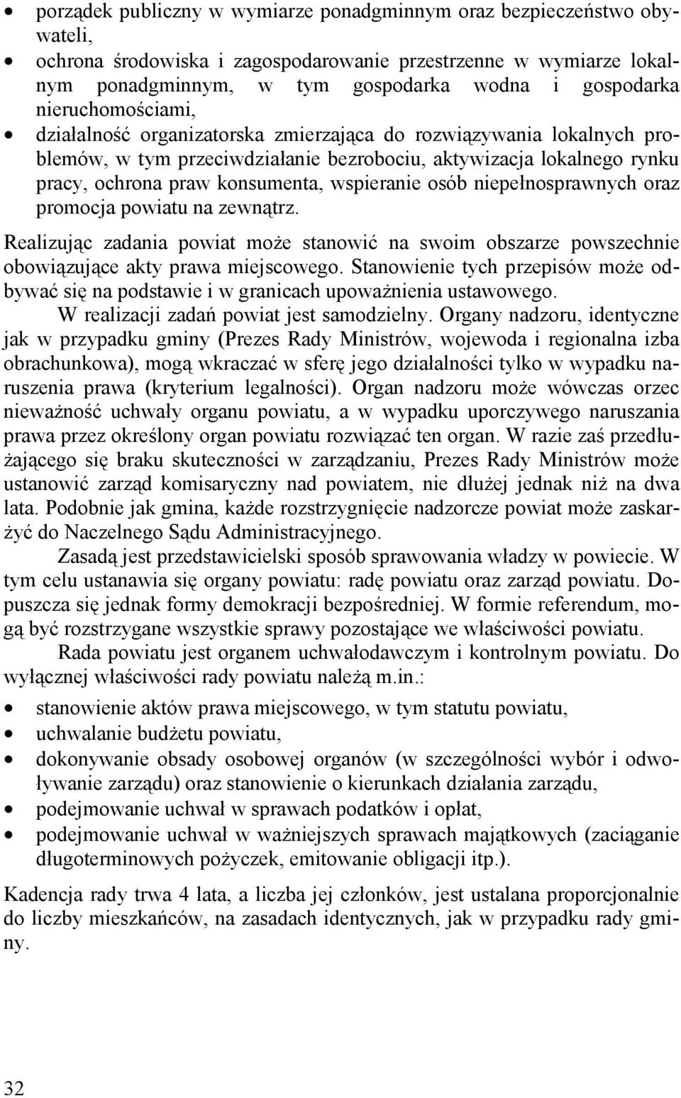 wspieranie osób niepełnosprawnych oraz promocja powiatu na zewnątrz. Realizując zadania powiat może stanowić na swoim obszarze powszechnie obowiązujące akty prawa miejscowego.