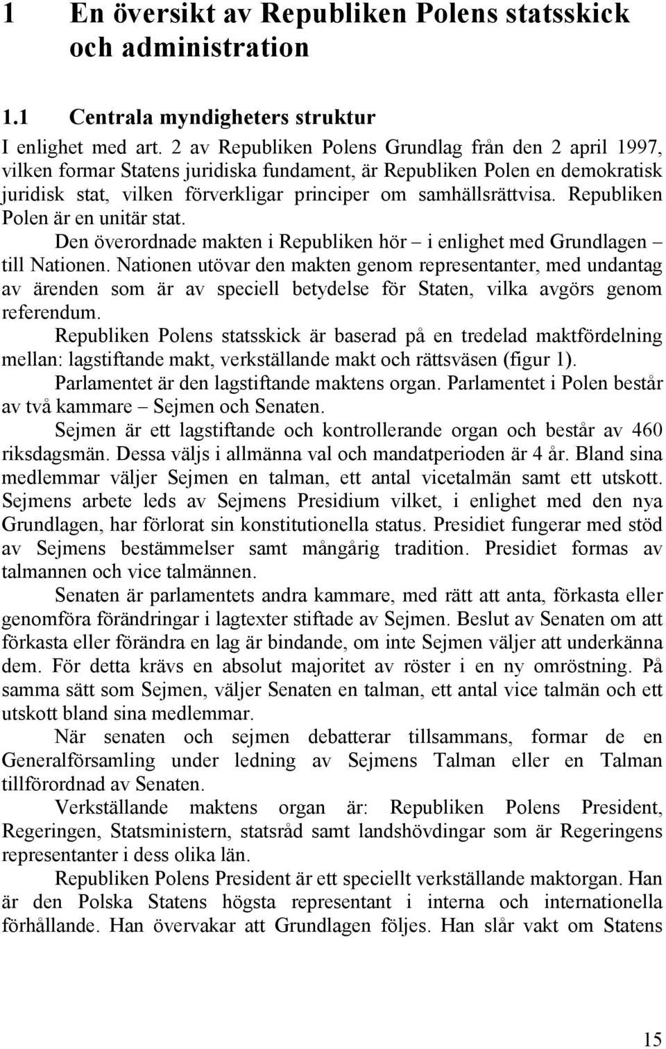 Republiken Polen är en unitär stat. Den överordnade makten i Republiken hör i enlighet med Grundlagen till Nationen.