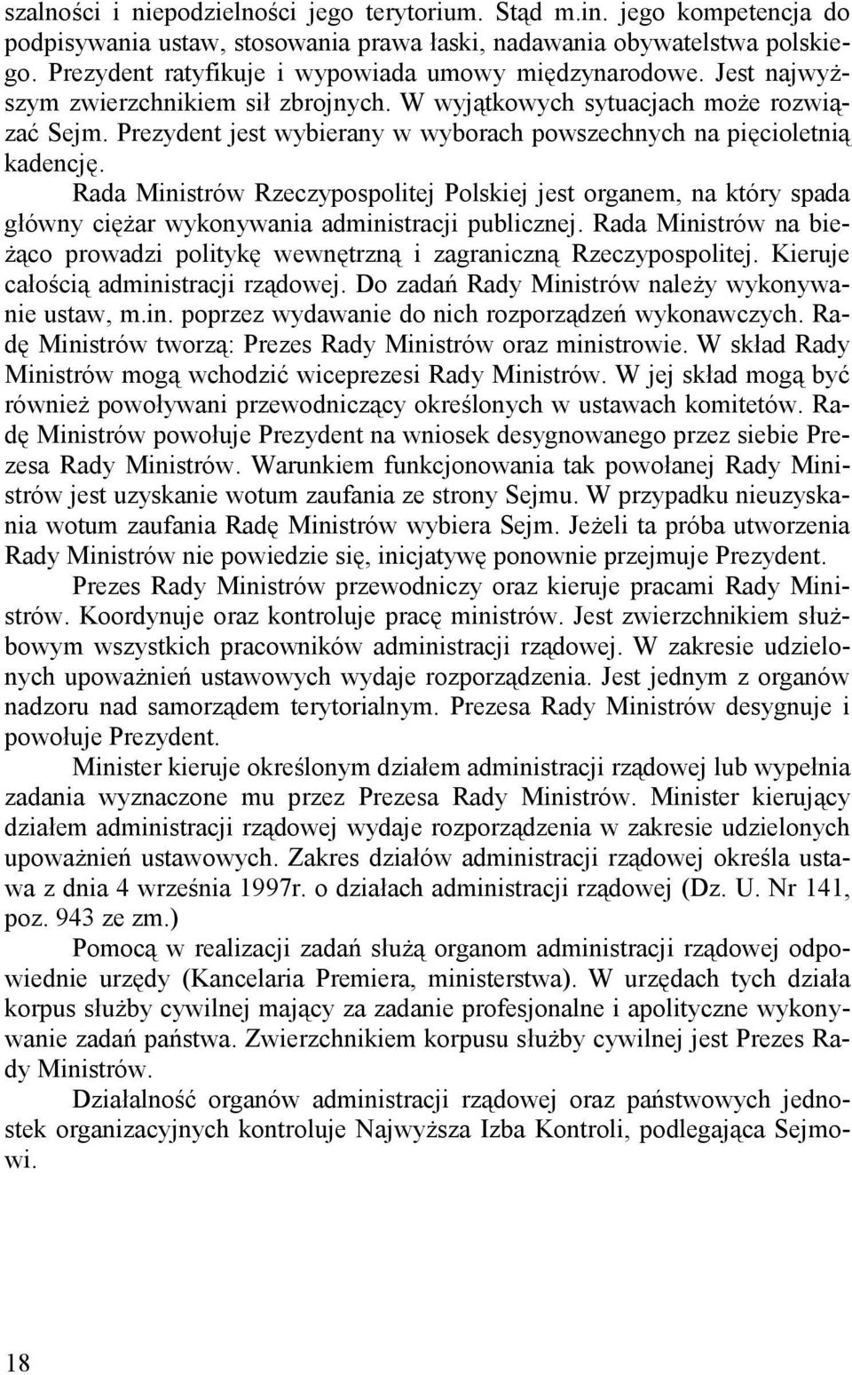 Prezydent jest wybierany w wyborach powszechnych na pięcioletnią kadencję. Rada Ministrów Rzeczypospolitej Polskiej jest organem, na który spada główny ciężar wykonywania administracji publicznej.